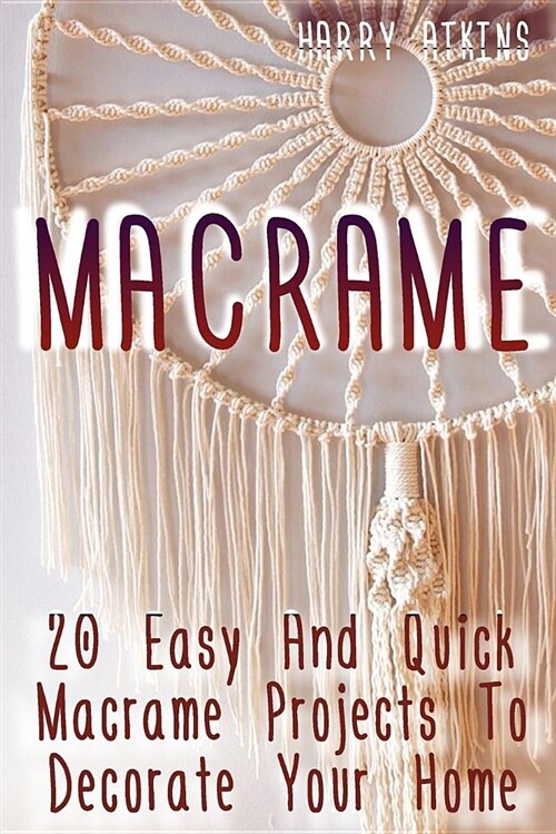 Macrame: 20 Easy and Quick Macrame Projects to Decorate Your Home (Paperback)