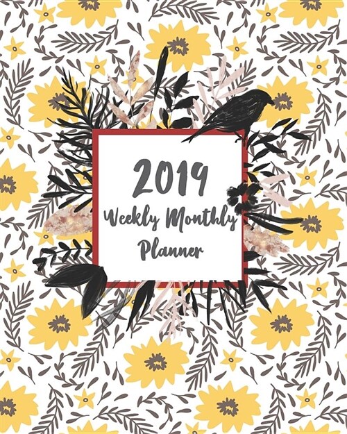2019 Weekly Monthly Planner: Yellow Flora 12 Months 365 Days Calendar Schedule, Appointment, Agenda, Meeting (Paperback)