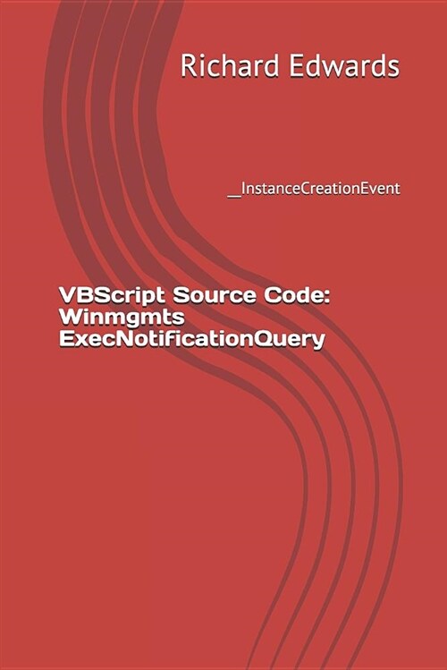 VBScript Source Code: Winmgmts Execnotificationquery: __instancecreationevent (Paperback)