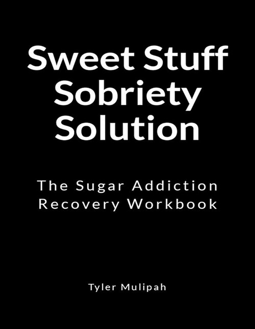 Sweet Stuff Sobriety Solution: The Sugar Addiction Recovery Workbook (Paperback)