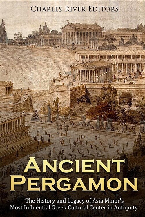 Ancient Pergamon: The History and Legacy of Asia Minors Most Influential Greek Cultural Center in Antiquity (Paperback)