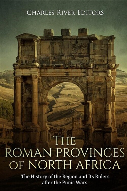 The Roman Provinces of North Africa: The History of the Region and Its Rulers After the Punic Wars (Paperback)