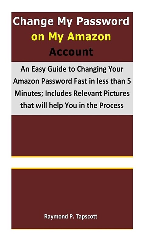 Change My Password on My Amazon Account: An Easy Guide to Changing Your Amazon Password Fast in Less Than 5 Minutes; Includes Relevant Pictures That W (Paperback)