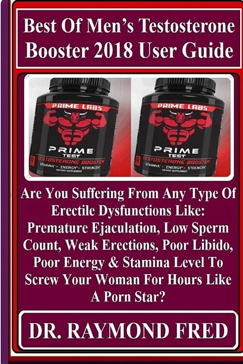 Best of Mens Testosterone Booster 2018 User Guide: Are You Suffering from Any Type of Erectile Dysfunctions Like: Premature Ejaculation, Low Sperm Co (Paperback)