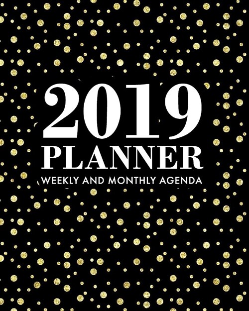 2019 Planner Weekly and Monthly Agenda: Gold Polka Dots with Black Background, 12 Month Dated from January 2019 Through December 2019, Academic Planne (Paperback)