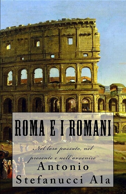 Roma E I Romani: Nel Loro Passato, Nel Presente E Nellavvenire (Paperback)