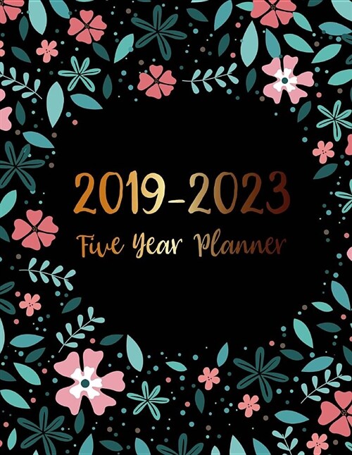 2019-2023 Five Year Planner: Elegant Floral Cover, 5 Year Monthly Planner and Calendar, 60 Months Calendar, Planner Journal Writing Diary Notebook, (Paperback)