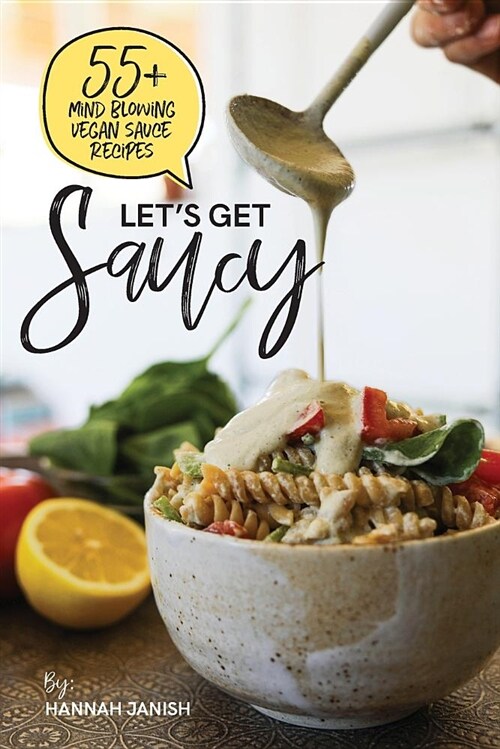 Lets Get Saucy: 55+ Vegan Sauce Recipes That Will Blow Your Mind. (Paperback)