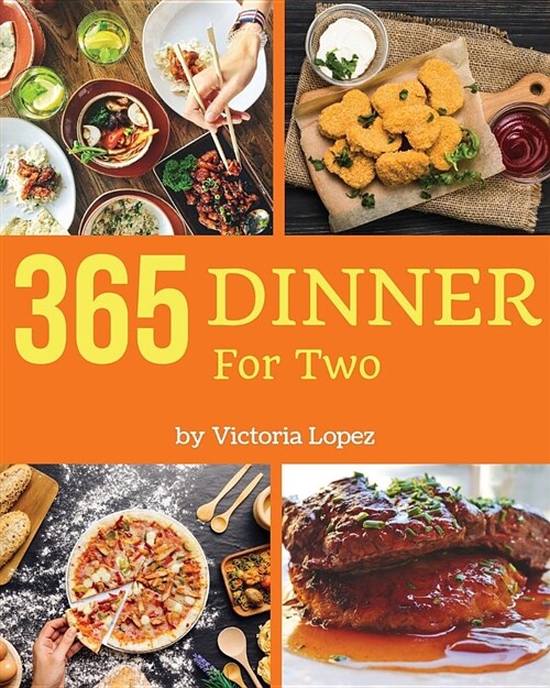 Dinner for Two 365: Enjoy 365 Days with Amazing Dinner for Two Recipes in Your Own Dinner for Two Cookbook! [book 1] (Paperback)