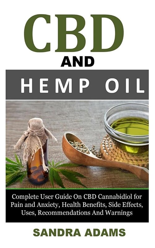 CBD and Hemp Oil: Complete User Guide on CBD Cannabidiol for Pain and Anxiety, Health Benefits, Side Effects, Uses, Recommendations and (Paperback)