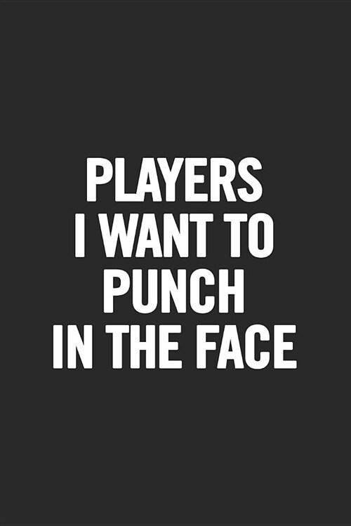 Players I Want to Punch in the Face: Blank Lined Notebook (Paperback)
