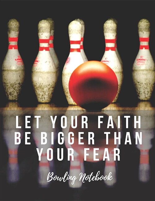 Bowling Notebook: Let Your Faith Be Bigger Than Your Fear, Motivational Notebook, Composition Notebook, Log Book, Diary for Athletes (8. (Paperback)