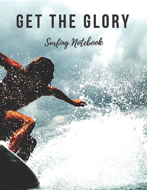 Surfing Notebook: Get the Glory, Motivational Notebook, Composition Notebook, Log Book, Diary for Athletes (8.5 X 11 Inches, 110 Pages, (Paperback)