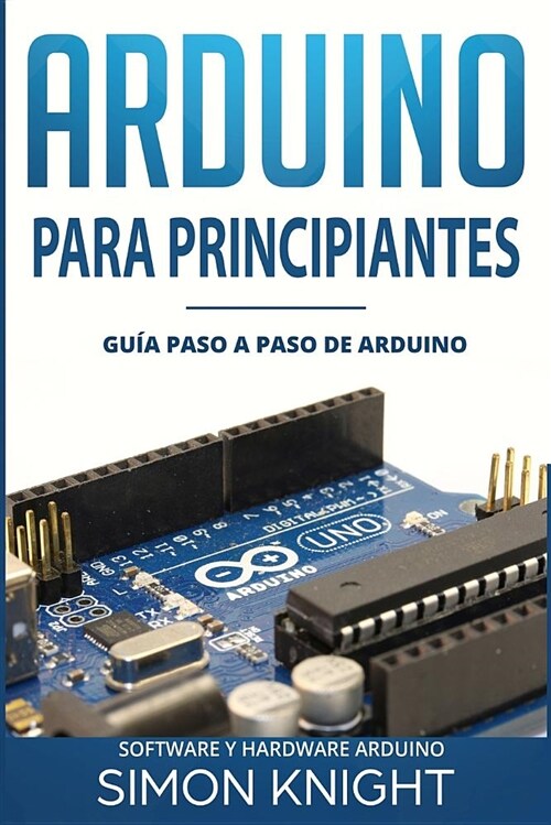 Arduino Para Principiantes: Gu? Paso a Paso de Arduino (Software Y Hardware Arduino) (Paperback)