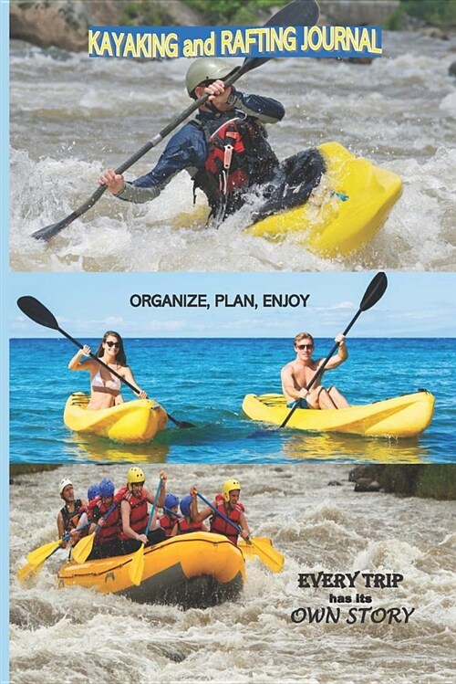 Kayaking and Rafting Journal Organize, Plan, Enjoy Every Trip Has Its Own Story an Essential Kayaking Accessory (Paperback)