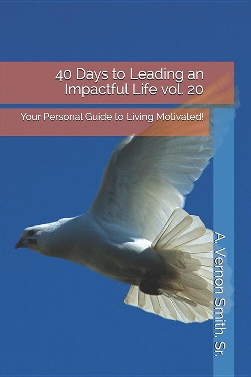 40 Days to Leading an Impactful Life Vol. 20: Your Personal Guide to Living Motivated! (Paperback)