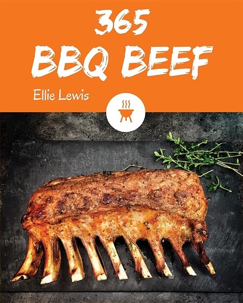 BBQ Beef 365: Enjoy 365 Days with Amazing BBQ Beef Recipes in Your Own BBQ Beef Cookbook! [book 1] (Paperback)