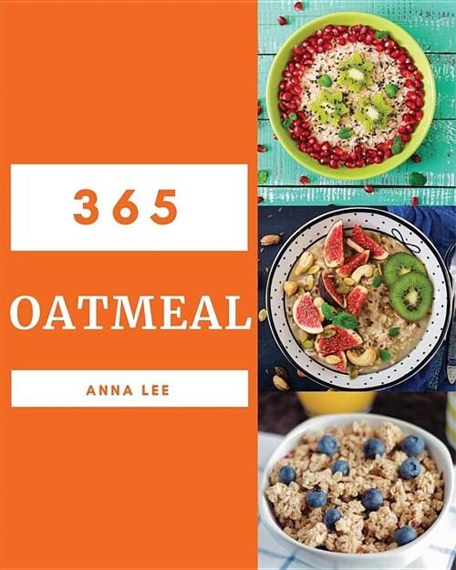 Oatmeal 365: Enjoy 365 Days with Amazing Oatmeal Recipes in Your Own Oatmeal Cookbook! [book 1] (Paperback)
