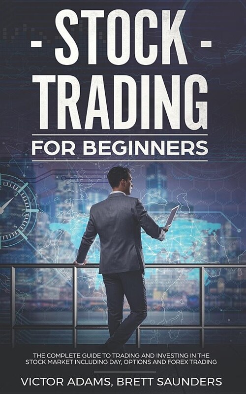 Stock Trading for Beginners: The Complete Guide to Trading and Investing in the Stock Market Including Day, Options and Forex Trading (Paperback)