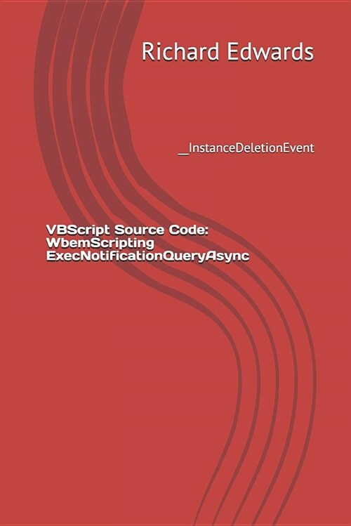 VBScript Source Code: Wbemscripting Execnotificationqueryasync: __instancedeletionevent (Paperback)