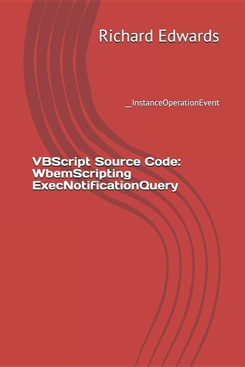 VBScript Source Code: Wbemscripting Execnotificationquery: __instanceoperationevent (Paperback)