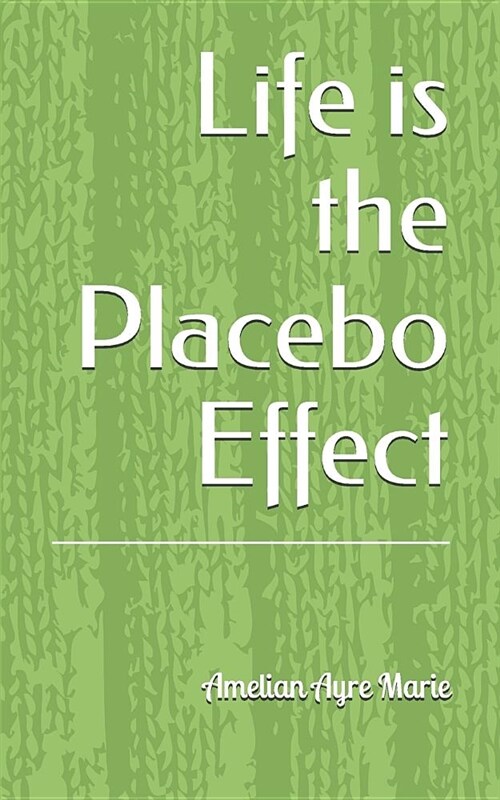 Life Is the Placebo Effect (Paperback)