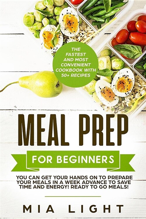Meal Prep for Beginners: The Fastest and Most Convenient Cookbook with 50+ Recipes You Can Get Your Hands on to Prepare Your Meals in a Week Ad (Paperback)