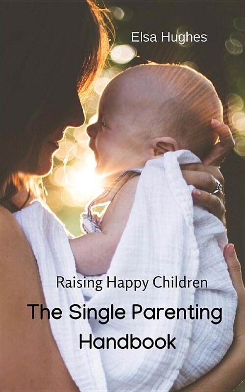 The Single Parenting Handbook: Raising Happy Children (Paperback)