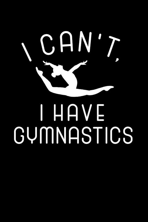 I Cant I Have Gymnastics: Gymnastics Journal Notebook (Paperback)