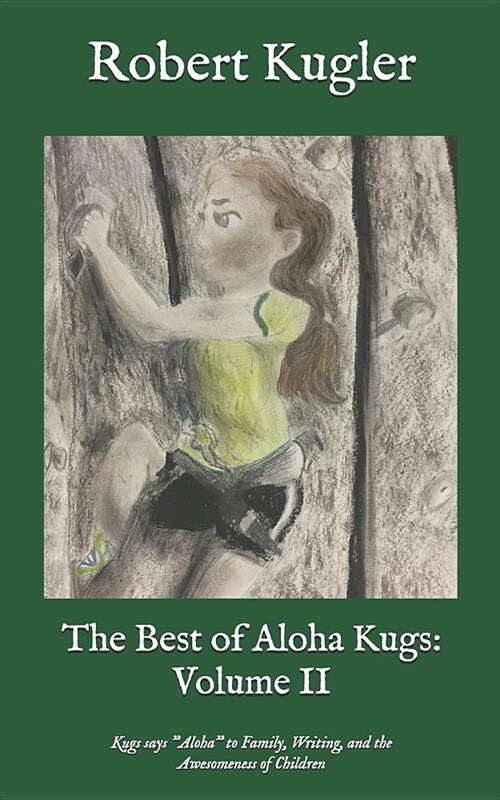 The Best of Aloha Kugs: Volume II: Kugs Says Aloha to Family, Writing, and the Awesomeness of Children (Paperback)