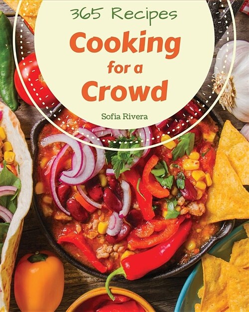 Cooking for a Crowd 365: Enjoy 365 Days with Amazing Cooking for a Crowd Recipes in Your Own Cooking for a Crowd Cookbook! [book 1] (Paperback)