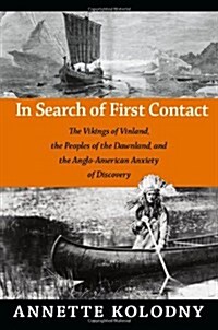 In Search of First Contact: The Vikings of Vinland, the Peoples of the Dawnland, and the Anglo-American Anxiety of Discovery (Paperback)