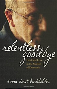 Relentless Goodbye: Grief and Love in the Shadow of Dementia (Paperback)