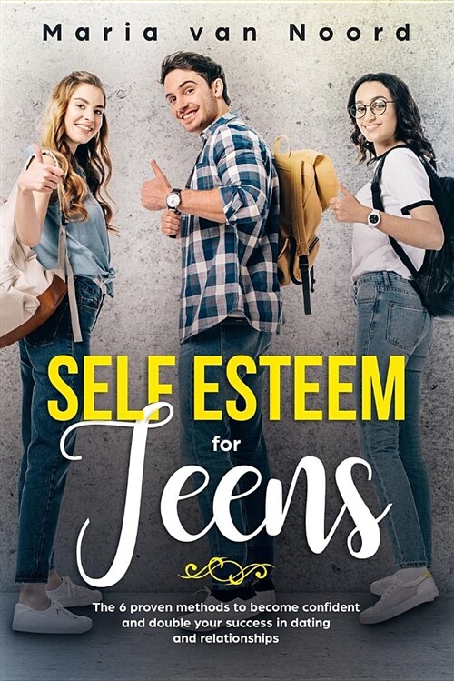 Self Esteem for Teens: Six Proven Methods for Building Confidence and Achieving Success in Dating and Relationships (Paperback)