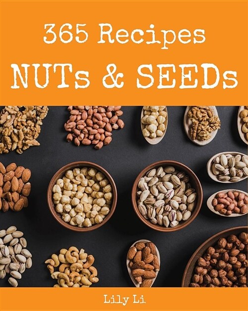 Nuts & Seeds 365: Enjoy 365 Days with Amazing Nuts & Seeds Recipes in Your Own Nuts & Seeds Cookbook! [book 1] (Paperback)