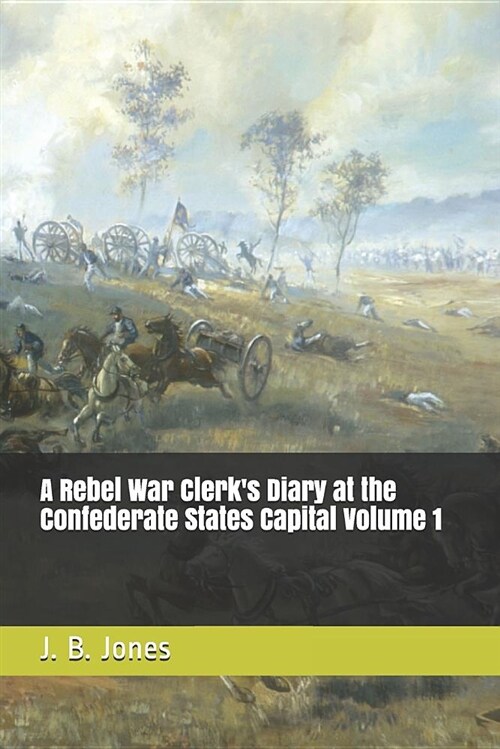 A Rebel War Clerks Diary at the Confederate States Capital Volume 1 (Paperback)