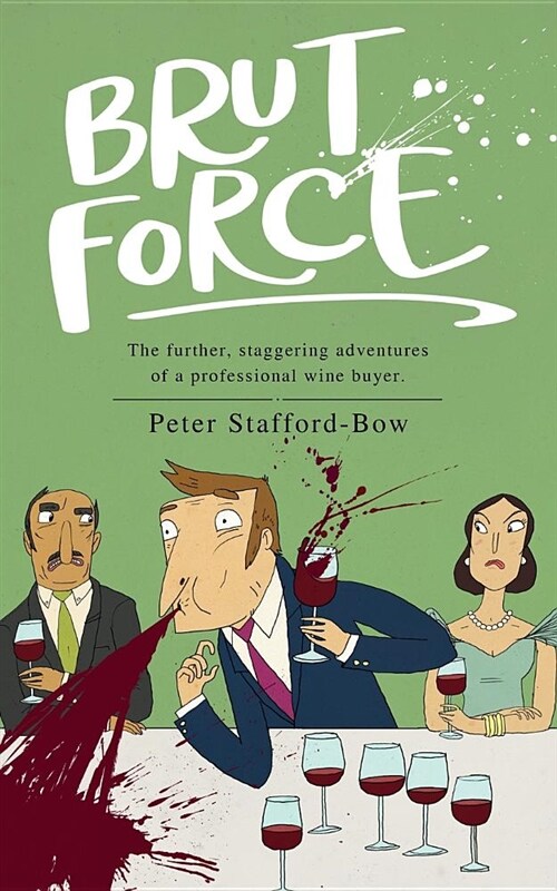 Brut Force : The further, staggering adventures of a professional wine buyer. (Paperback)