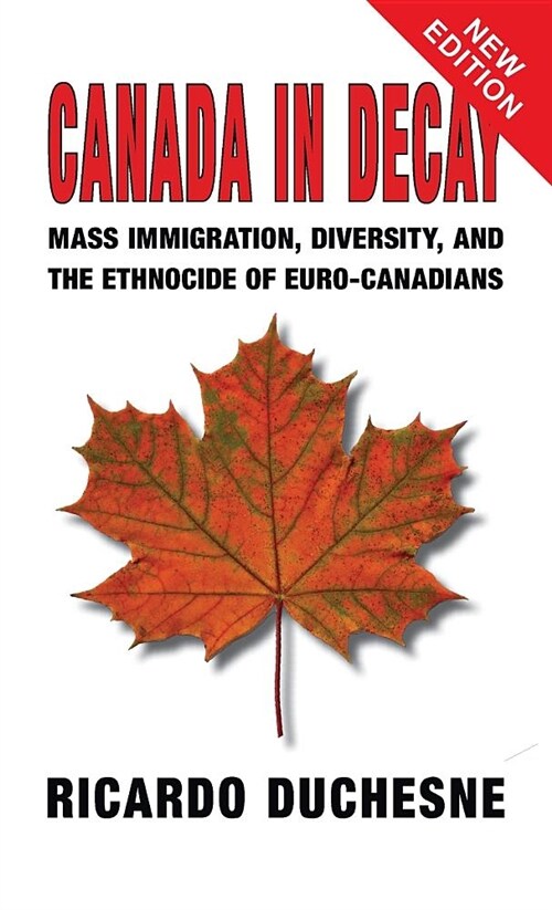 Canada In Decay: Mass Immigration, Diversity, and the Ethnocide of Euro-Canadians (Hardcover, 3)