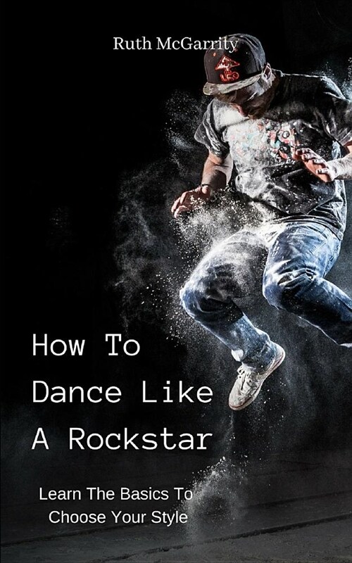 How to Dance Like a Rockstar: Learn the Basics to Choose Your Style (Paperback)