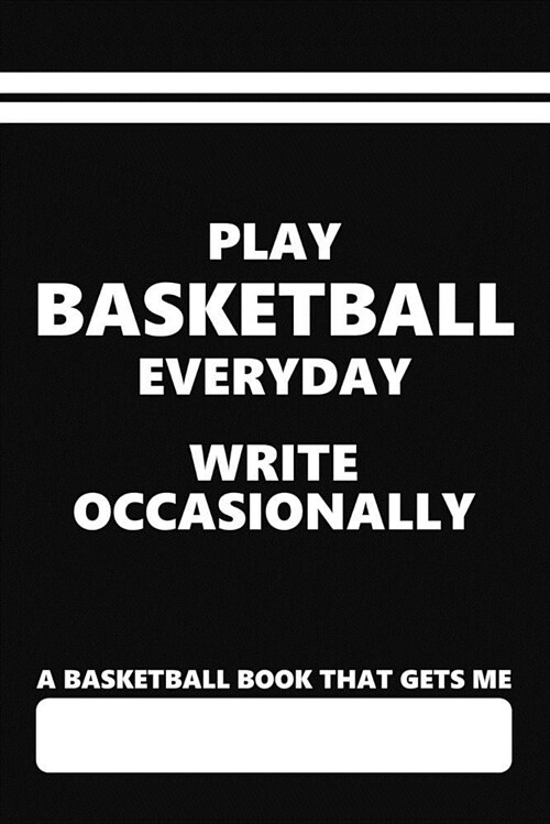 A Basketball Book That Gets Me, Play Basketball Everyday Write Occasionally: Blank Lined Journal for Basketball Players and Supporters (Paperback)