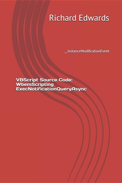 VBScript Source Code: Wbemscripting Execnotificationqueryasync: __instancemodificationevent (Paperback)