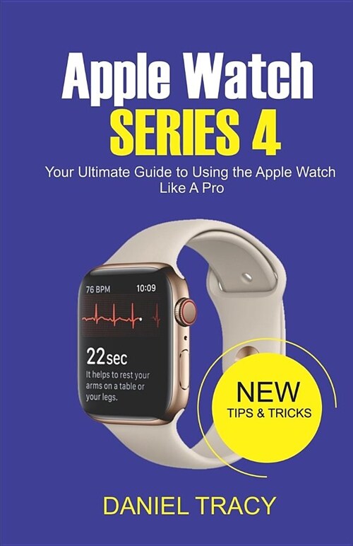 Apple Watch Series 4: Your Ultimate Guide to Using the Apple Watch Like a Pro (Paperback)