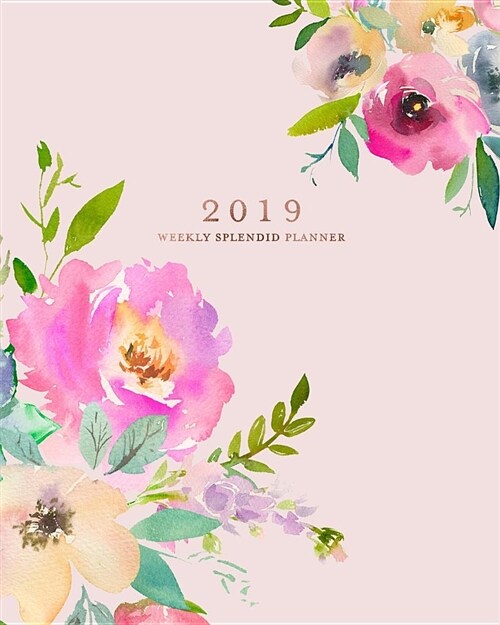 2019 Weekly Splendid Planner: Blush Pink Floral Rose Gold Weekly Dated Agenda Diary Book, 12 Months, January - December 2019 (Paperback)