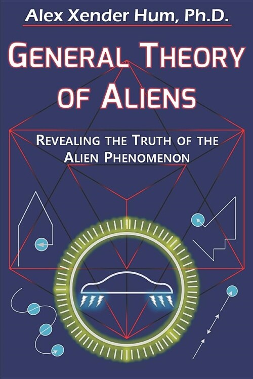 General Theory of Aliens: Revealing the Truth of the Alien Phenomenon (Paperback)