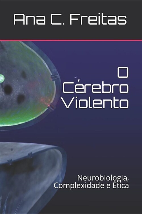 O C?ebro Violento: Neurobiologia, Complexidade e ?ica (Paperback)