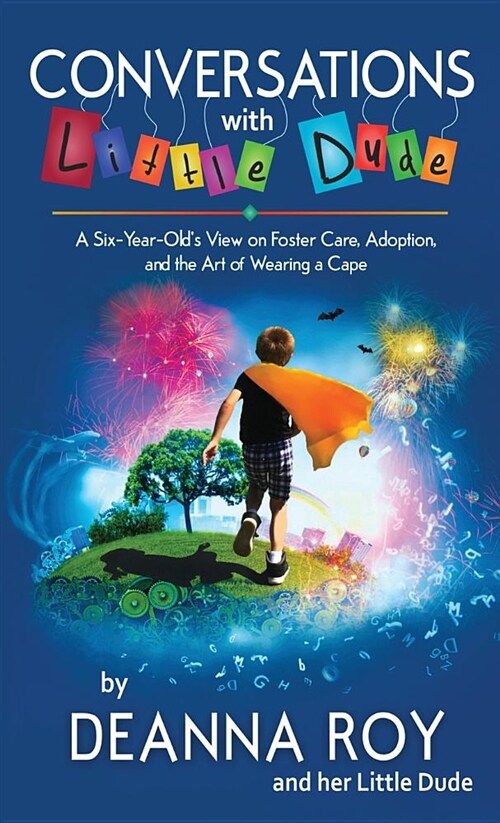 Conversations with Little Dude: A Six-Year-Olds View on Foster Care, Adoption, and the Art of Wearing a Cape (Paperback)