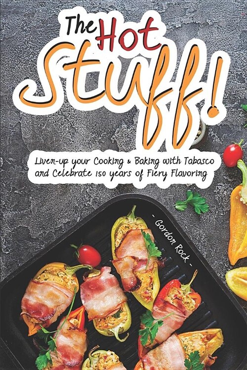 The Hot Stuff!: Liven-Up Your Cooking & Baking with Tabasco and Celebrate 150 Years of Fiery Flavoring (Paperback)