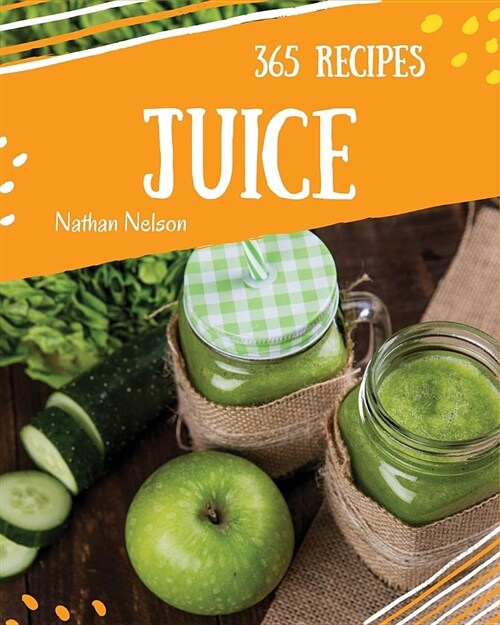 Juice 365: Enjoy 365 Days with Amazing Juice Recipes in Your Own Juice Cookbook! [book 1] (Paperback)