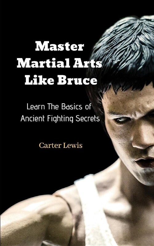 Master Martial Arts Like Bruce: Learn the Basics of Ancient Fighting Secrets (Paperback)