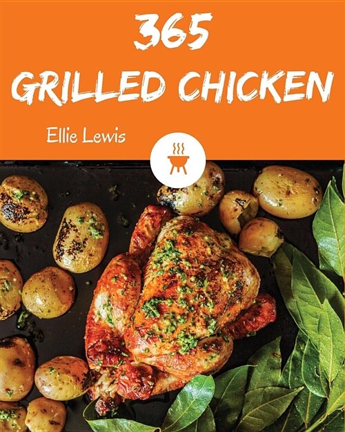 Grilled Chicken 365: Enjoy 365 Days with Amazing Grilled Chicken Recipes in Your Own Grilled Chicken Cookbook! [book 1] (Paperback)